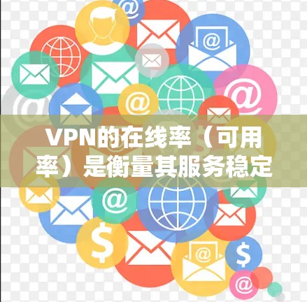 VPN的在线率（可用率）是衡量其服务稳定性的重要指标，通常指在一定时间内VPN可正常连接和使用的比例。以下是关键点分析及优化建议