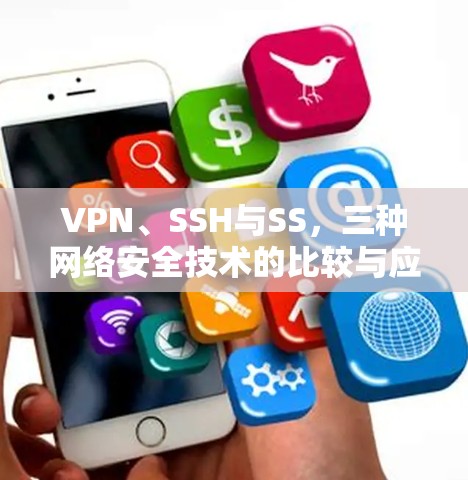 VPN、SSH与SS，三种网络安全技术的比较与应用