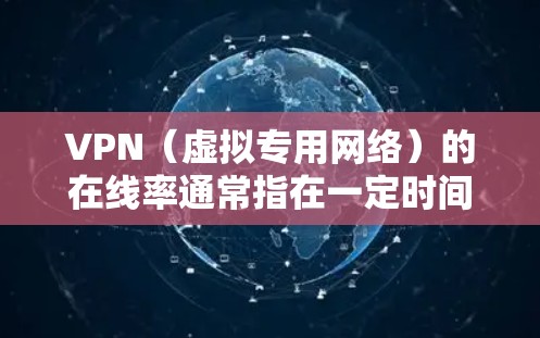 VPN(虚拟专用网络)的在线率通常指在一定时间内VPN服务保持稳定连接的时间比例,是衡量其可靠性和可用性的重要指标。以下是影响VPN在线率的关键因素及优化建议 VPN(虚拟专用网络)的在线率通常指在一定时间内VPN服务保持稳定连接的时间比例,是衡量其可靠性和可用性的重要指标。以下是影响VPN在线率的关键因素及优化建议