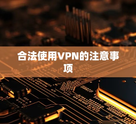 合法使用VPN的注意事项 合法使用VPN的注意事项