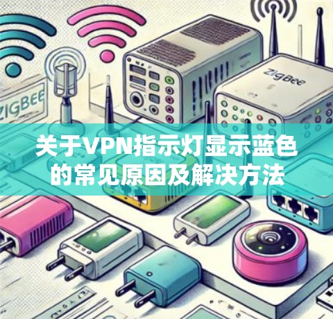 关于VPN指示灯显示蓝色的常见原因及解决方法 关于VPN指示灯显示蓝色的常见原因及解决方法